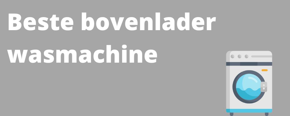 Beste bovenlader wasmachine